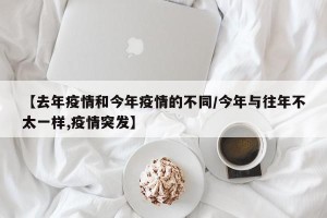 【去年疫情和今年疫情的不同/今年与往年不太一样,疫情突发】