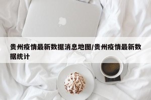 贵州疫情最新数据消息地图/贵州疫情最新数据统计