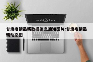 甘肃疫情最新数据消息通知图片:甘肃疫情最新动态图