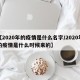 【2020年的疫情是什么名字/2020年的疫情是什么时候来的】
