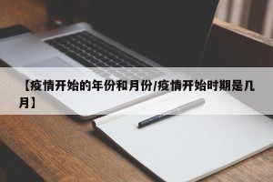 【疫情开始的年份和月份/疫情开始时期是几月】
