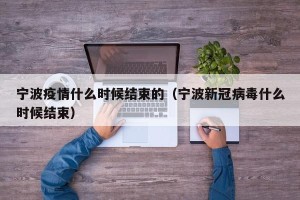 宁波疫情什么时候结束的（宁波新冠病毒什么时候结束）