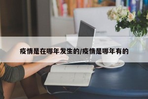 疫情是在哪年发生的/疫情是哪年有的