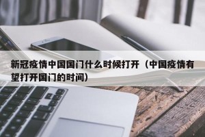 新冠疫情中国国门什么时候打开（中国疫情有望打开国门的时间）