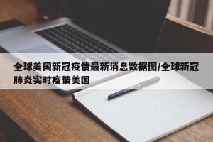 全球美国新冠疫情最新消息数据图/全球新冠肺炎实时疫情美国